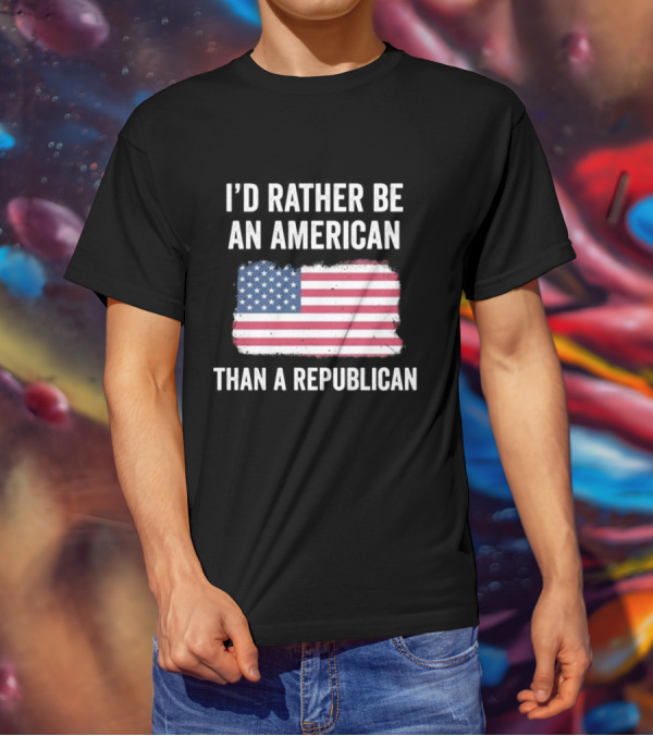 I'd Rather Be An American Than A Republican American Flag T-Shirt
