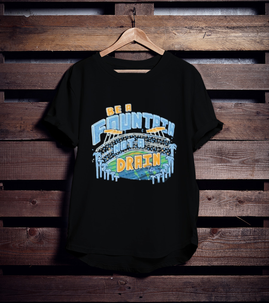 Be A Fountain Not A Drain Stadium Hudism T-Shirt