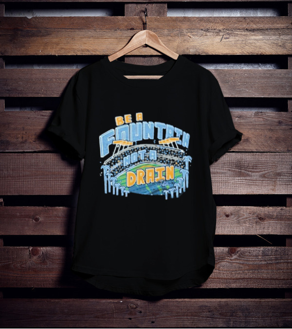 Be A Fountain Not A Drain Stadium Hudism T-Shirt