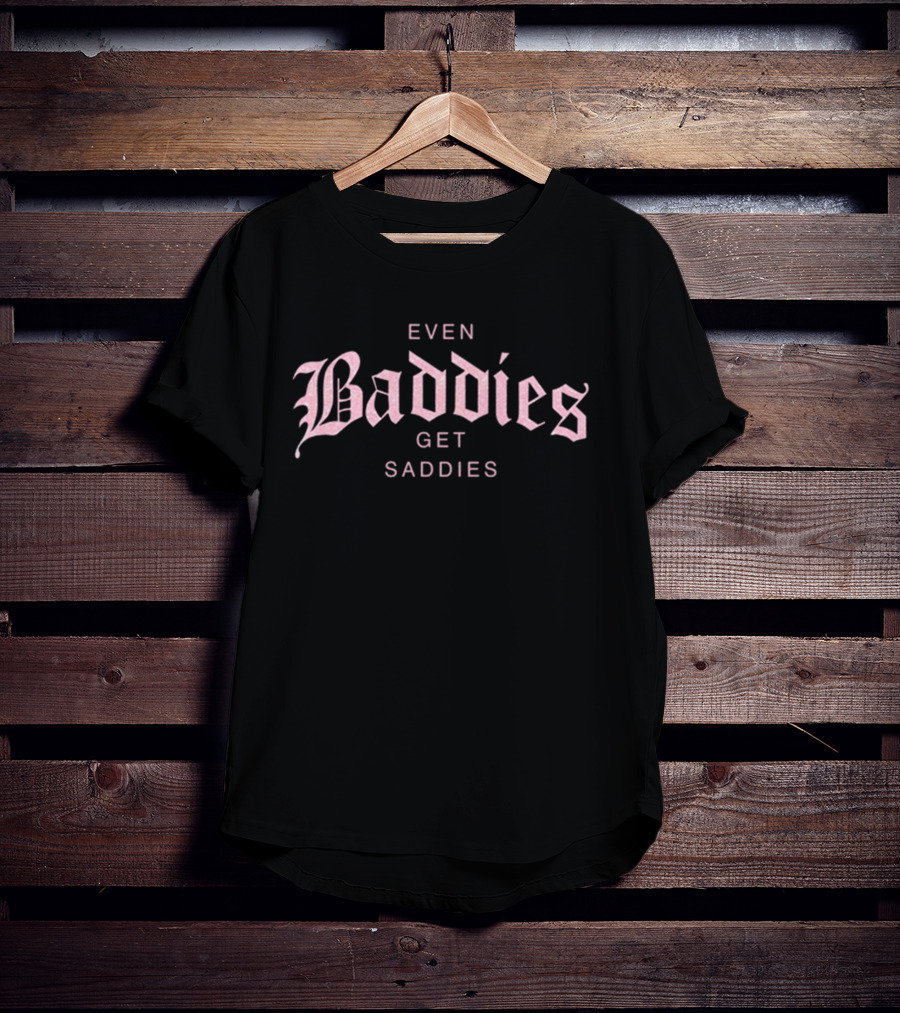 Even Baddies Get Saddies Pink Gothic Font T-Shirt