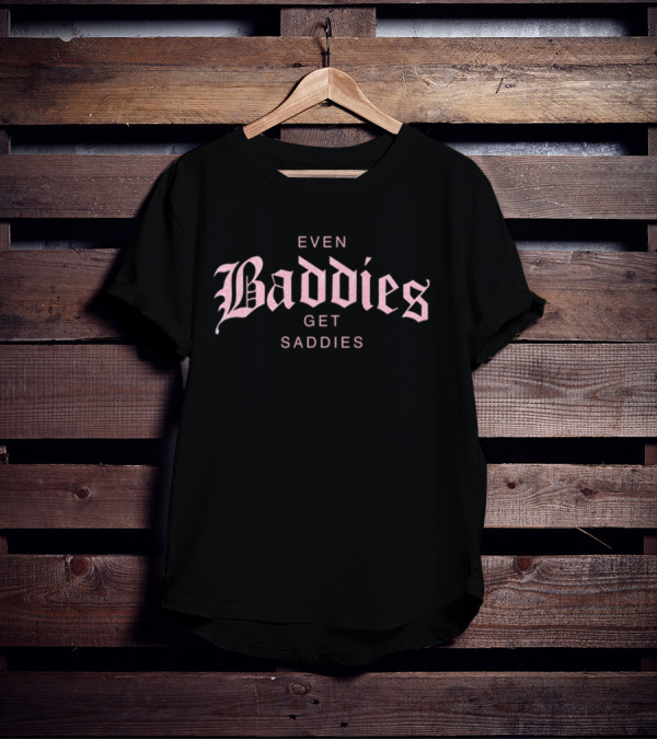 Even Baddies Get Saddies Pink Gothic Font T-Shirt