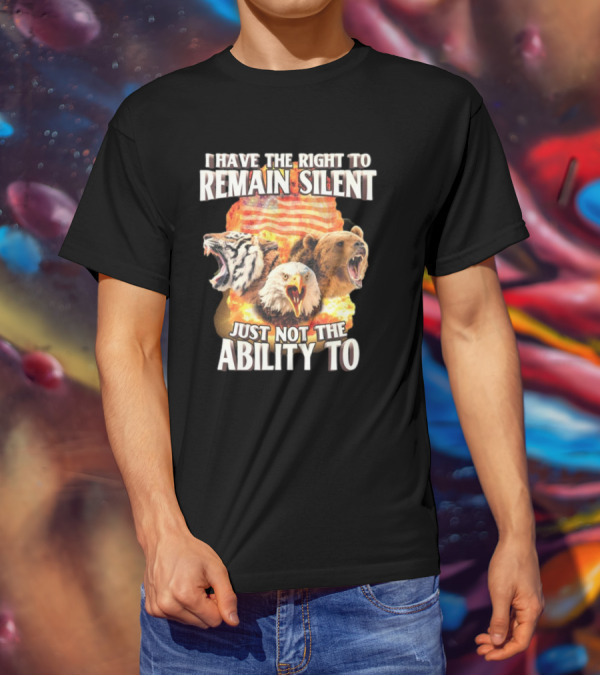 I Have The Right To Remain Silent Just Not The Ability To Tiger Eagle Bear American Flag T-Shirt