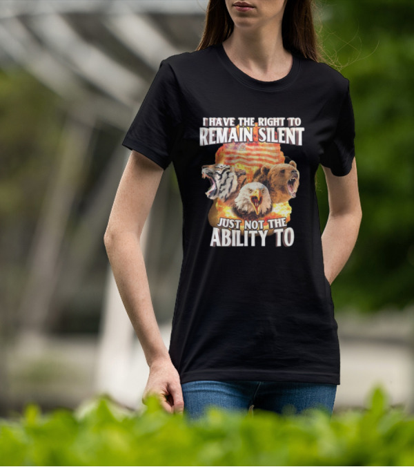 I Have The Right To Remain Silent Just Not The Ability To Tiger Eagle Bear American Flag T-Shirt