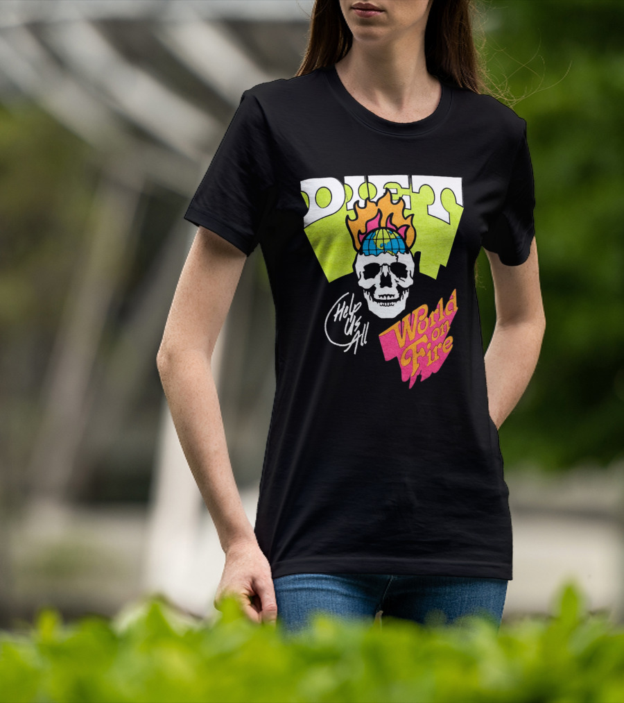 Diet Help Us All World On Fire T-Shirt