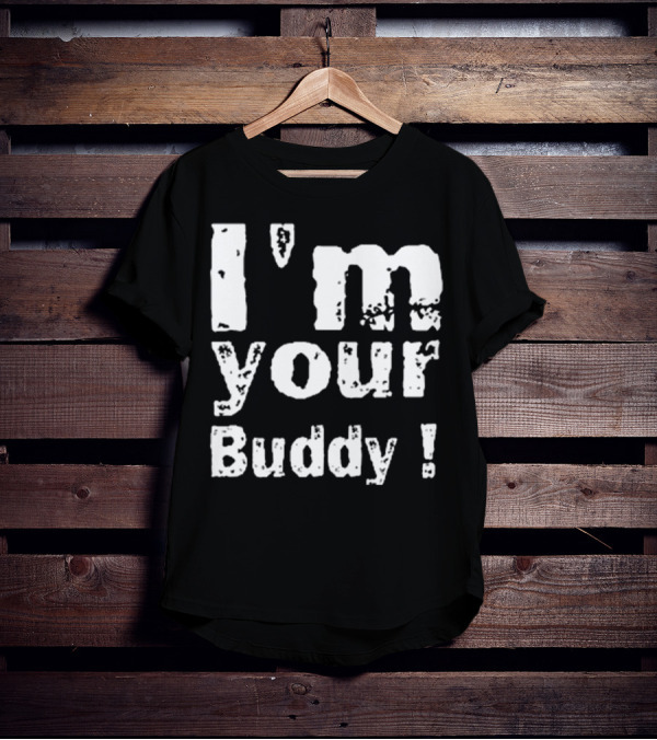 I'm Your Buddy T-Shirt