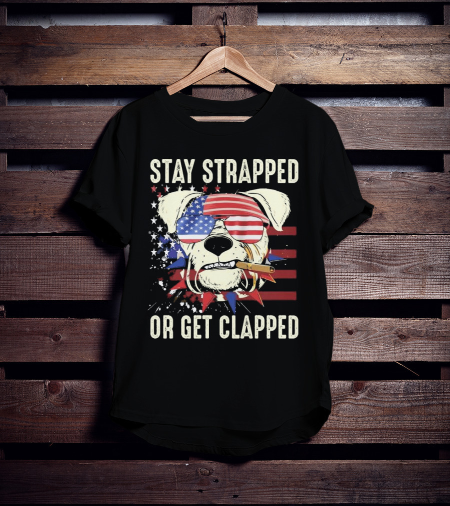 Stay Strapped Or Get Clapped USA Flag Dog With Sunglasses And Cigar T-Shirt