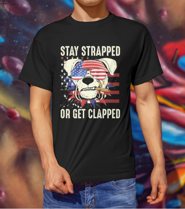 Stay Strapped Or Get Clapped USA Flag Dog With Sunglasses And Cigar T-Shirt