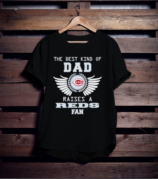 The Best Kind Of Dad Raises A Cincinnati Reds Fan With Wings T-Shirt
