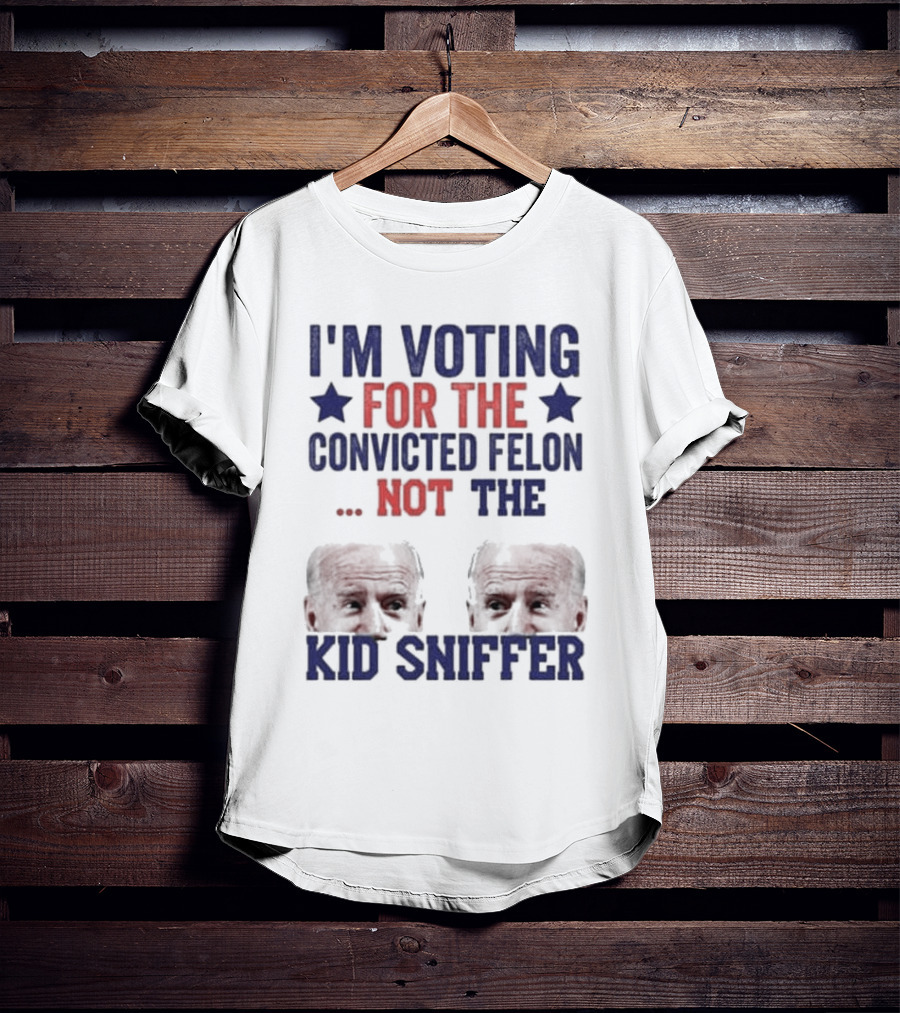 I'm Voting For The Convicted Felon Not The Kid Sniffer T-Shirt