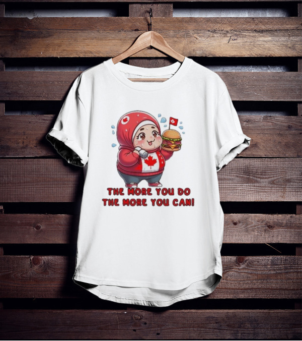 The More You Do The More You Can Cute Canada-Themed Character With Burger T-Shirt