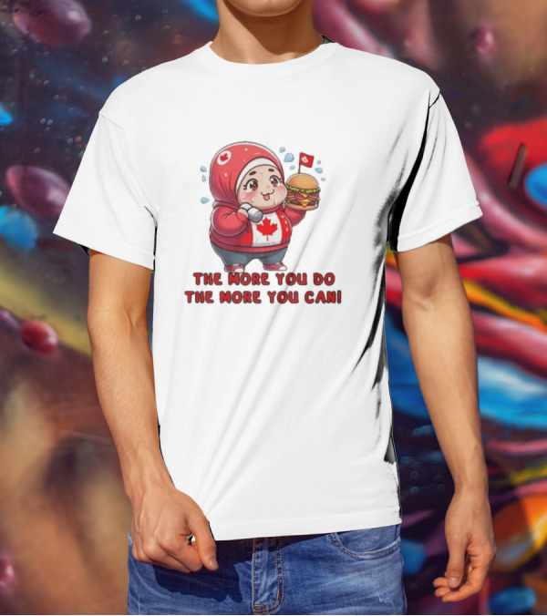 The More You Do The More You Can Cute Canada-Themed Character With Burger T-Shirt