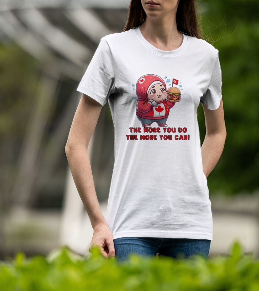 The More You Do The More You Can Cute Canada-Themed Character With Burger T-Shirt
