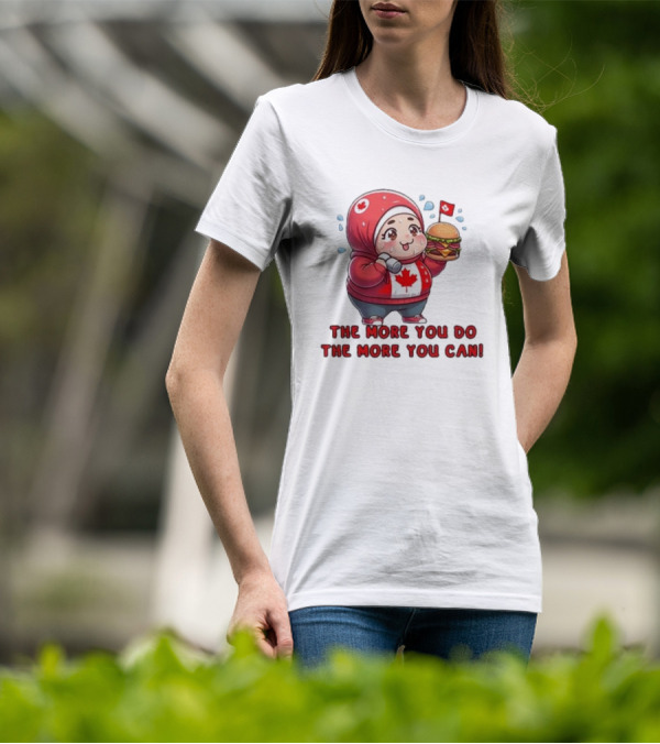 The More You Do The More You Can Cute Canada-Themed Character With Burger T-Shirt