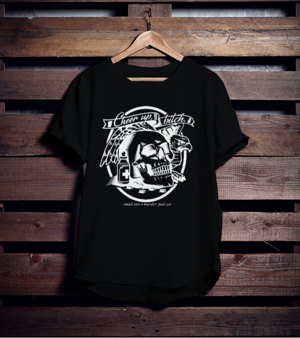 Cheer Up Bitch Skull And Eagle Small Town Murder Podcast T-Shirt