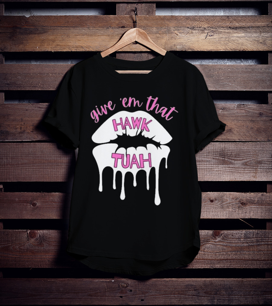 Give ‘Em That Hawk Tuah Dripping Lips T-Shirt