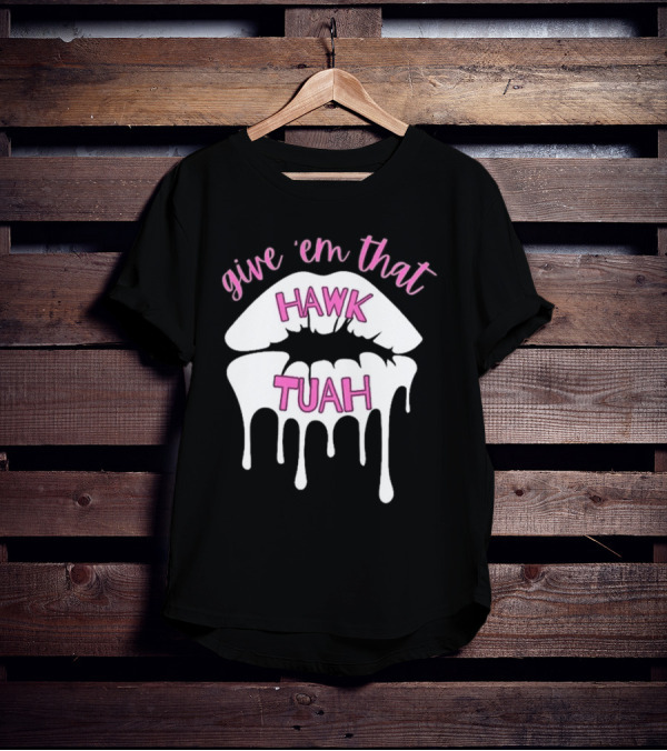 Give ‘Em That Hawk Tuah Dripping Lips T-Shirt