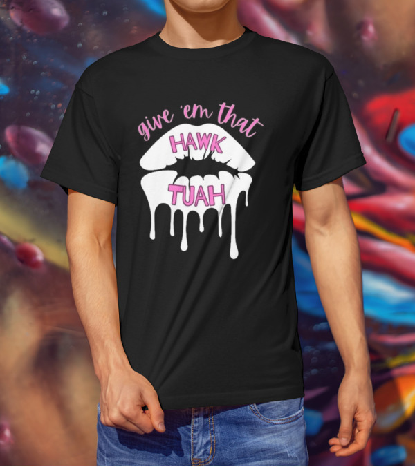 Give ‘Em That Hawk Tuah Dripping Lips T-Shirt