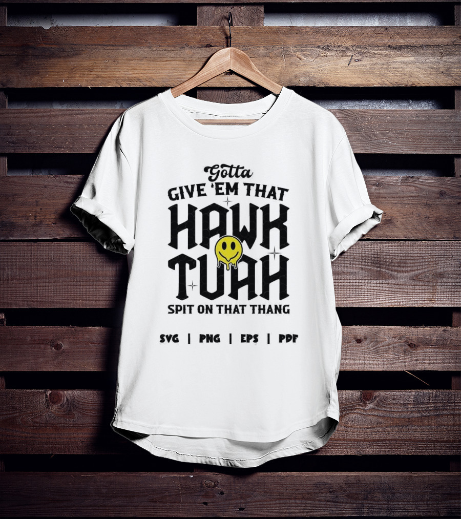 Gotta Give ‘Em That Hawk Tuah Spit On That Thang SVG PNG EPS PDF T-Shirt