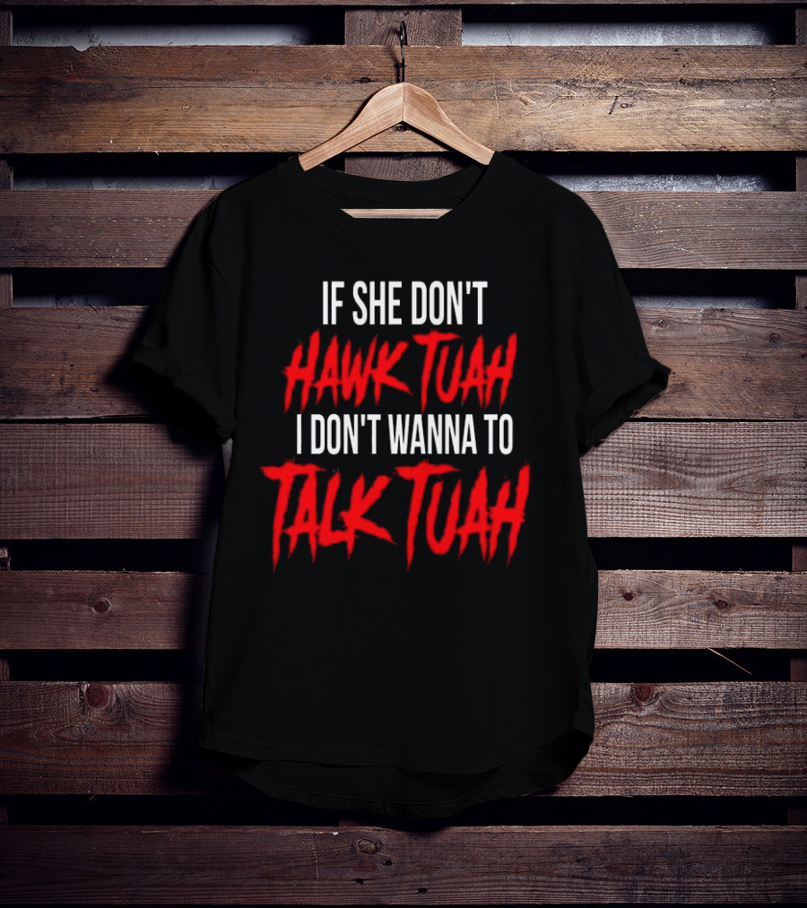 If She Don’t Hawk Tuah I Don’t Wanna To Talk Tuah T-Shirt