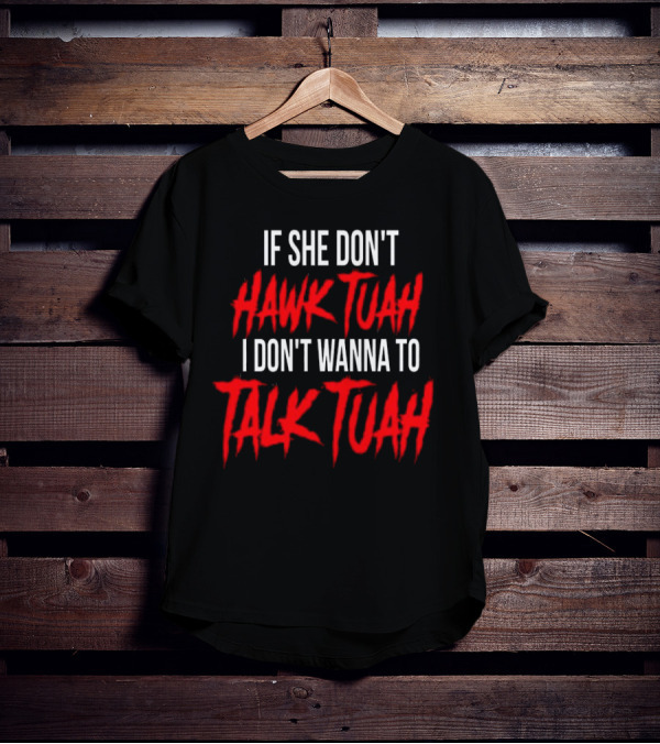 If She Don’t Hawk Tuah I Don’t Wanna To Talk Tuah T-Shirt