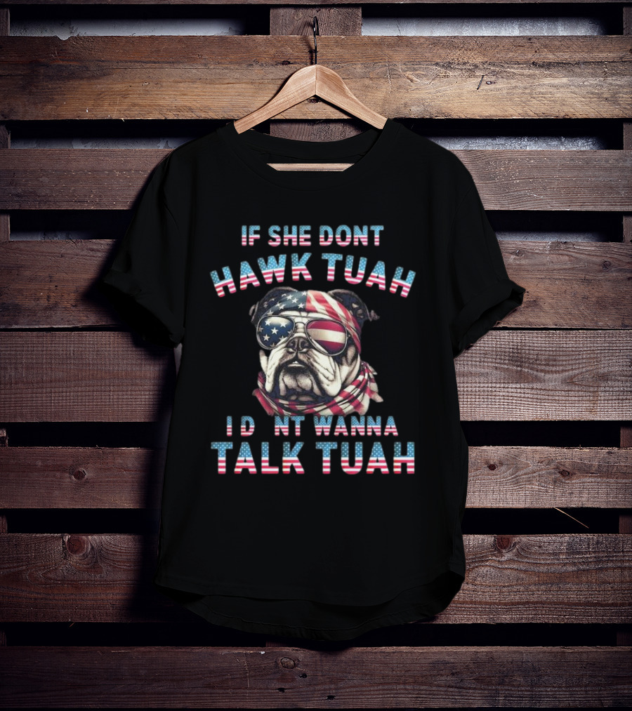Patriotic Bulldog If She Don’t Hawk Tuah I Don’t Wanna Talk Tuah American Flag Sunglasses And Bandana T-Shirt