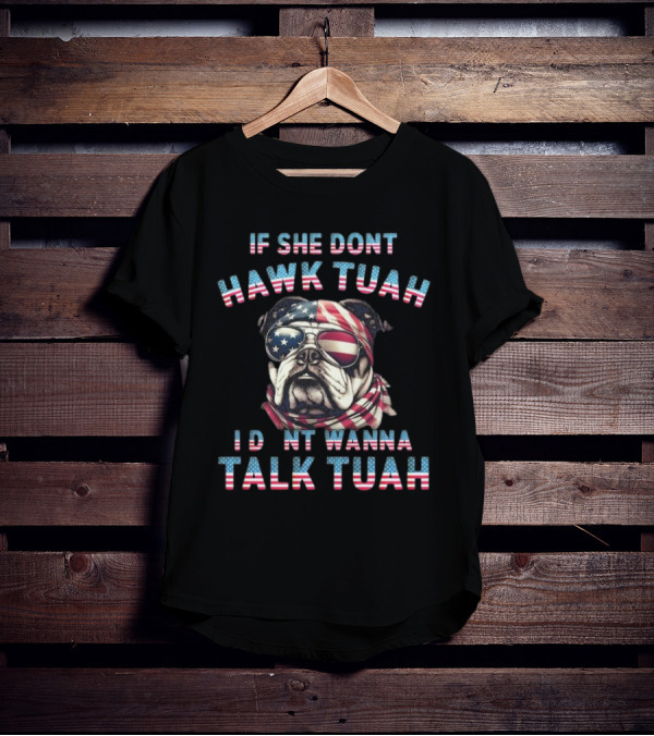 Patriotic Bulldog If She Don’t Hawk Tuah I Don’t Wanna Talk Tuah American Flag Sunglasses And Bandana T-Shirt