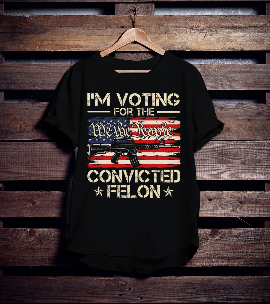 I'm Voting For The We The People Convicted Felon American Flag Rifle T-Shirt