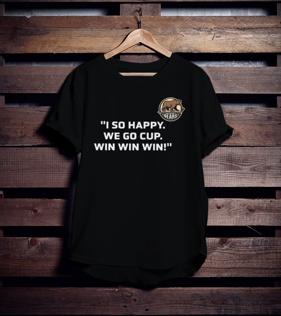 I So Happy Bears We Go Cup Win Win Win T-Shirt
