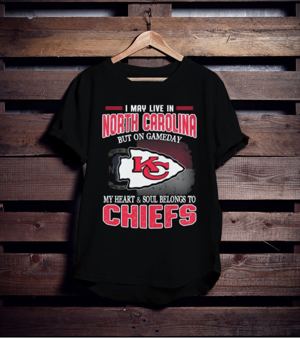 Kansas City Chiefs My Heart And Soul Belongs To Chiefs I May Live In North Carolina But On Gameday T-Shirt