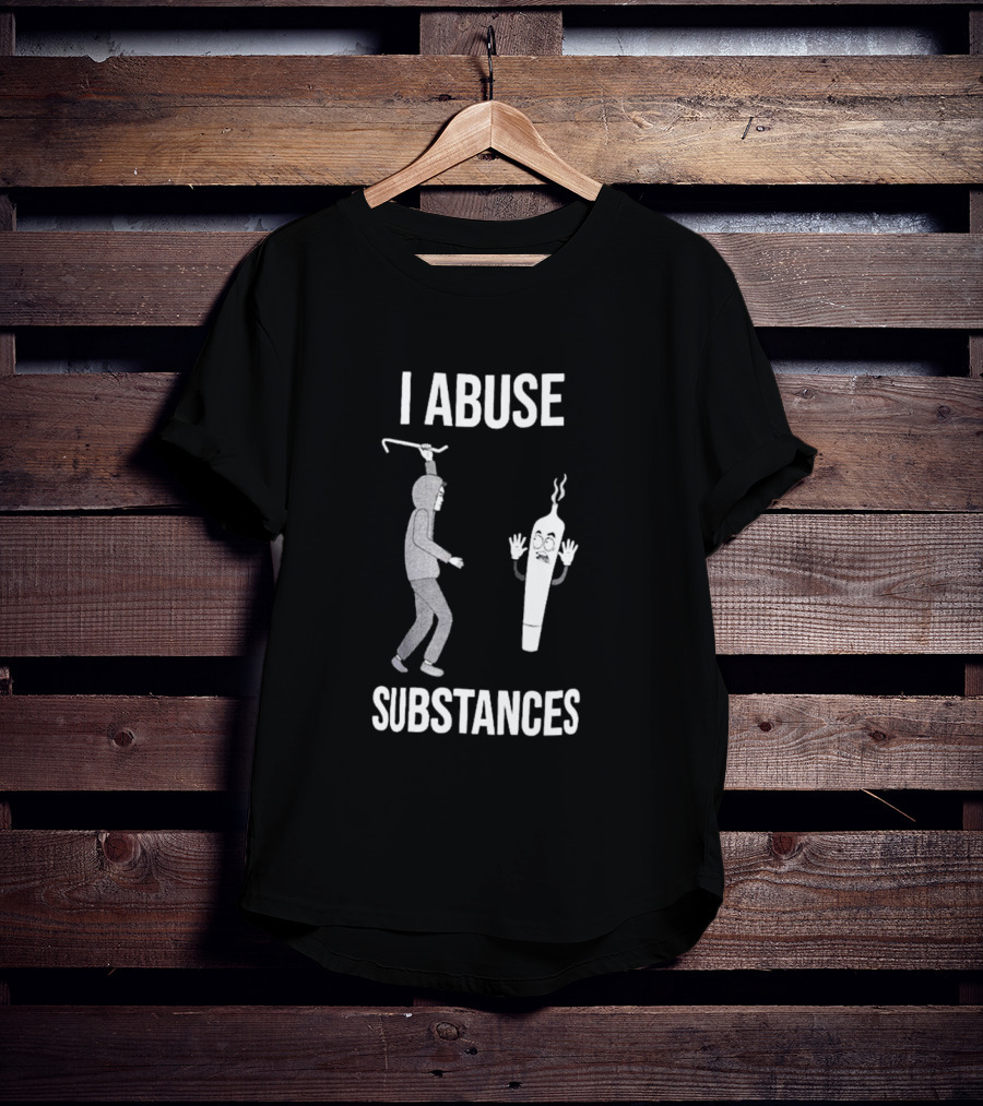 I Abuse Substances Hoodie Character With Smoking Joint T-Shirt