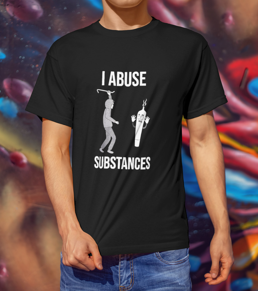 I Abuse Substances Hoodie Character With Smoking Joint T-Shirt