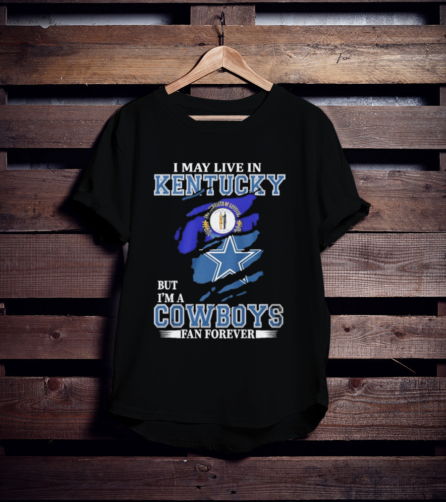 I May Live In Kentucky But I'm A Cowboys Fan Forever NFL Dallas Cowboys Logo Blue Kentucky Map T-Shirt
