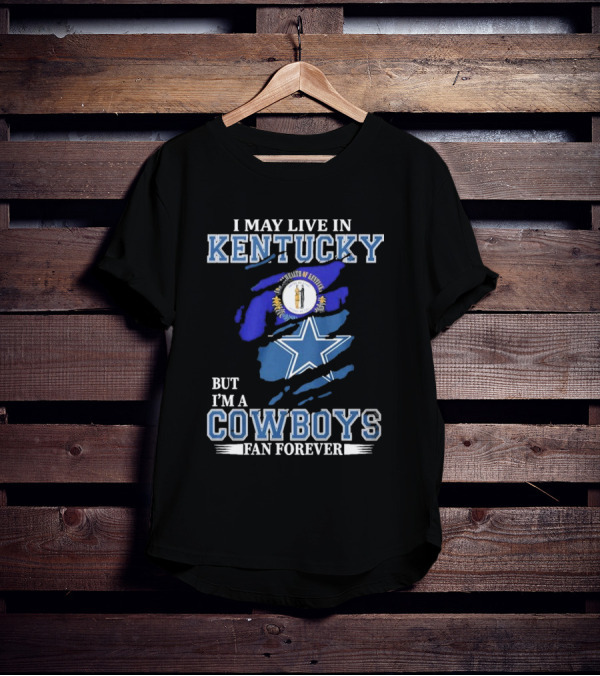 I May Live In Kentucky But I'm A Cowboys Fan Forever NFL Dallas Cowboys Logo Blue Kentucky Map T-Shirt