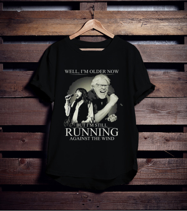 Well I’m Older Now But I’m Still Running Against The Wind Signature T-Shirt