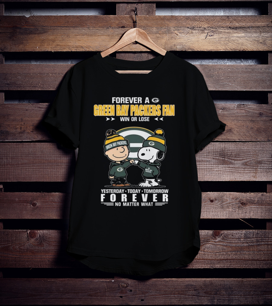Forever A Green Bay Packers Fan Win Or Lose Yesterday Today Tomorrow Forever No Matter What T-Shirt