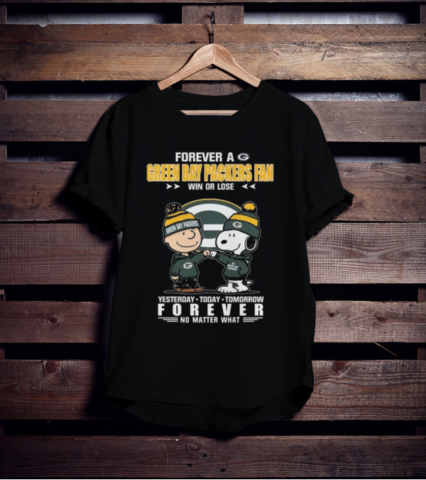 Forever A Green Bay Packers Fan Win Or Lose Yesterday Today Tomorrow Forever No Matter What T-Shirt