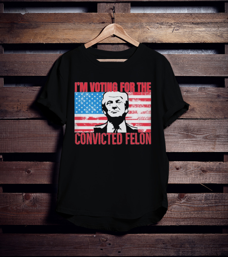 I'm Voting For The Convicted Felon T-Shirt