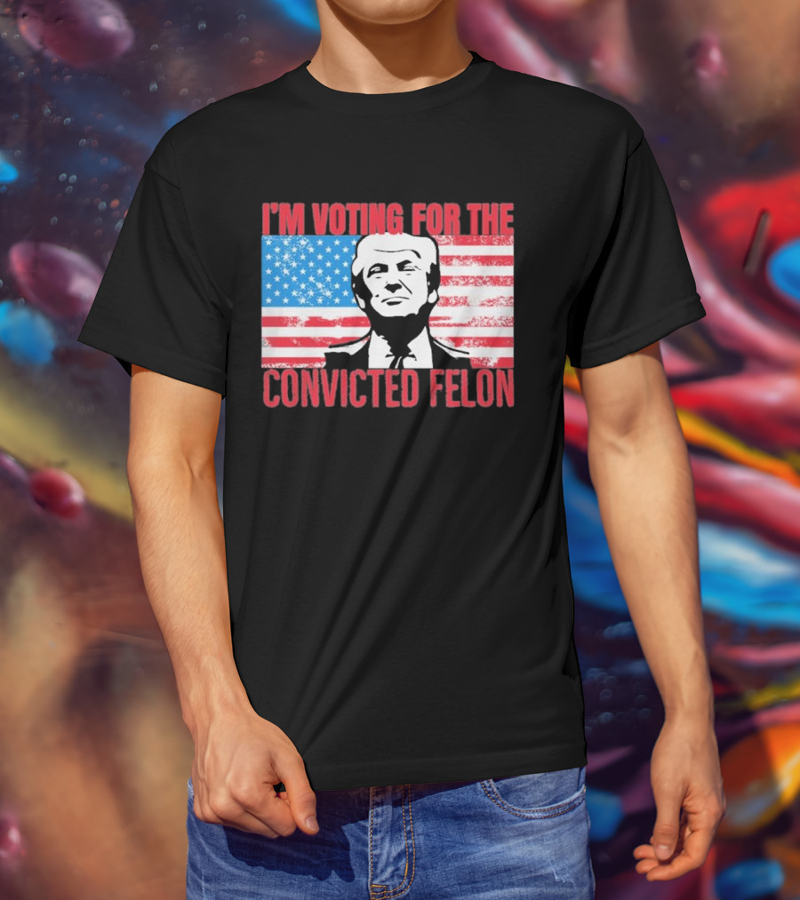 I'm Voting For The Convicted Felon T-Shirt