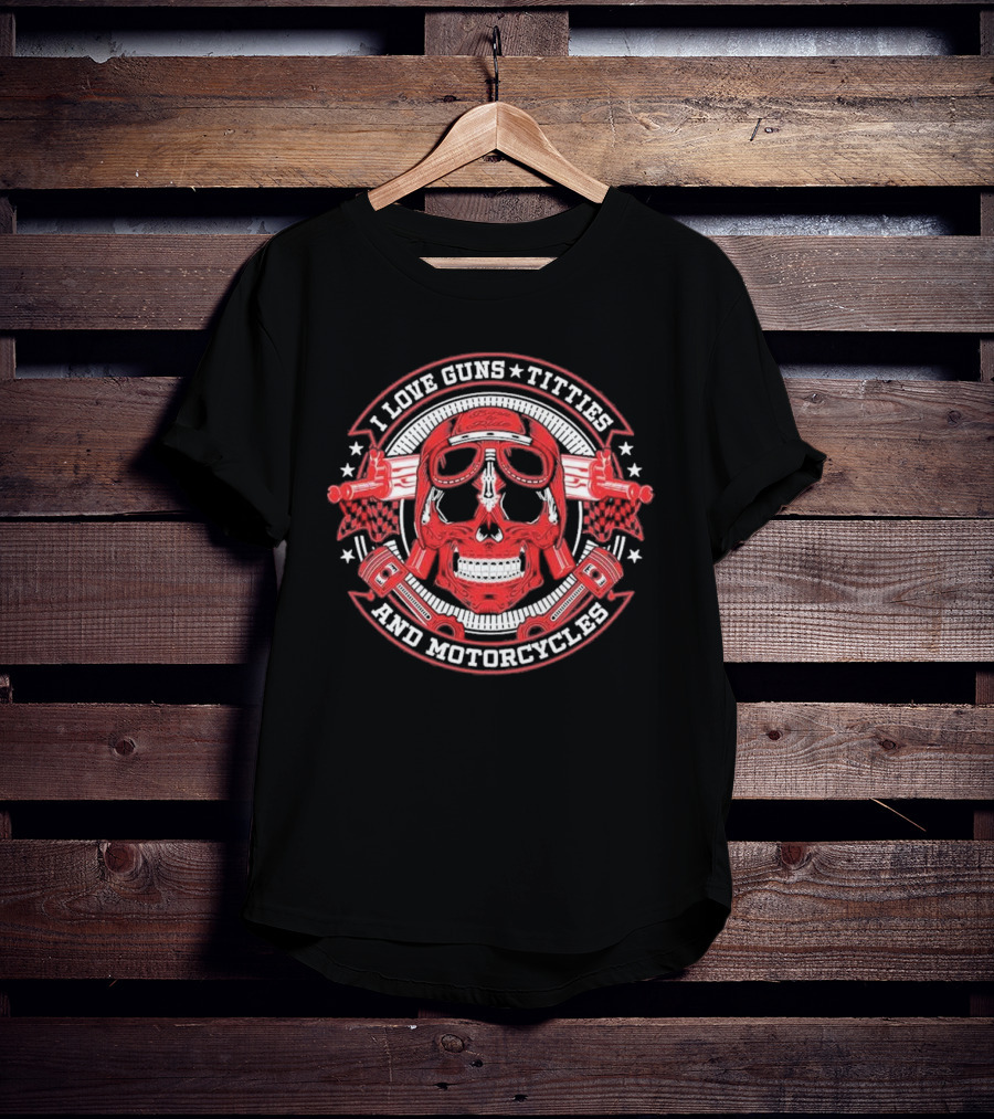 I Love Guns Titties Motorcycles Skull Biker With Red Goggles And Pistons T-Shirt