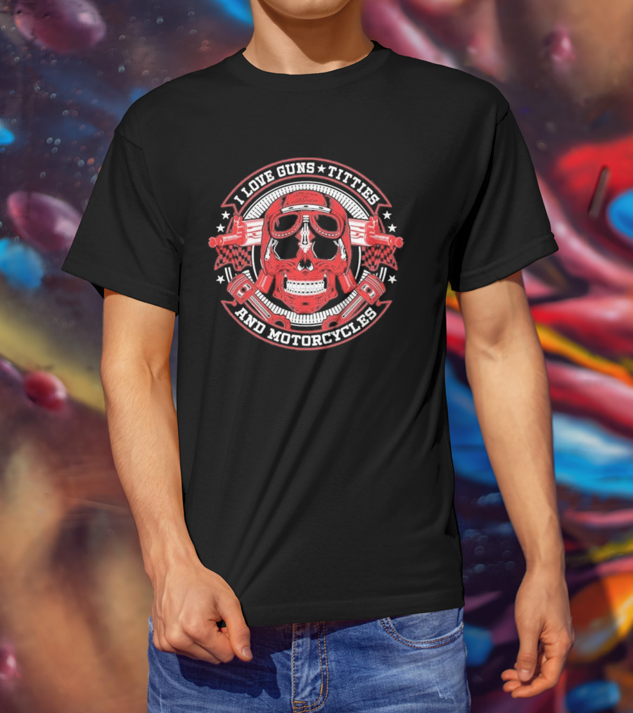 I Love Guns Titties Motorcycles Skull Biker With Red Goggles And Pistons T-Shirt