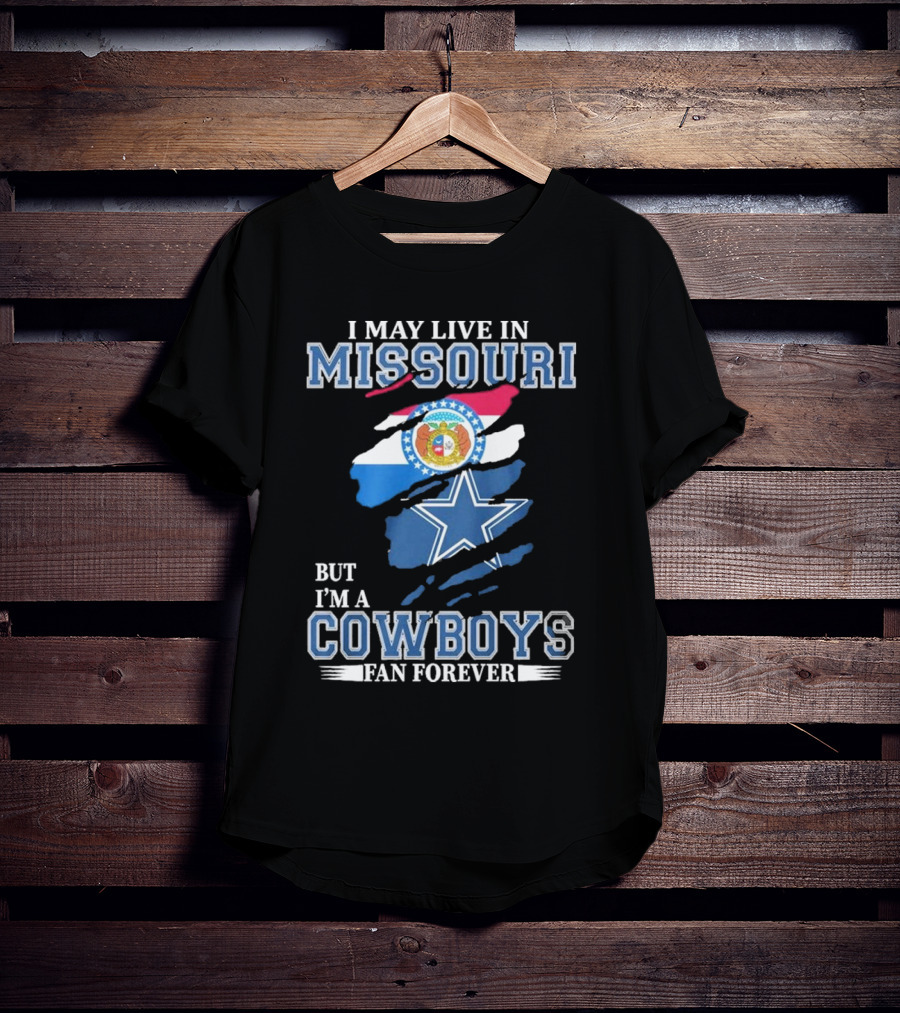I May Live In Missouri But I’m A Cowboys Fan Forever Dallas Cowboys NFL T-Shirt