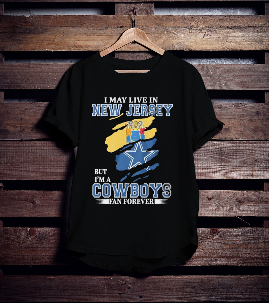 I May Live In New Jersey But I'm A Cowboys Fan Forever NFL Dallas Cowboys Star Logo Flag Colors T-Shirt