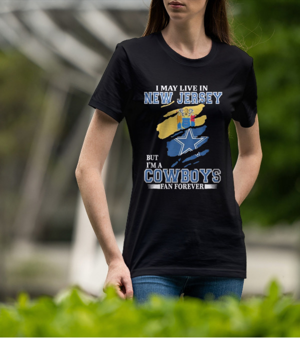 I May Live In New Jersey But I'm A Cowboys Fan Forever NFL Dallas Cowboys Star Logo Flag Colors T-Shirt