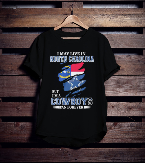 I May Live In North Carolina But I'm A Cowboys Fan Forever With Dallas Cowboys Star Logo And State Flag Elements T-Shirt