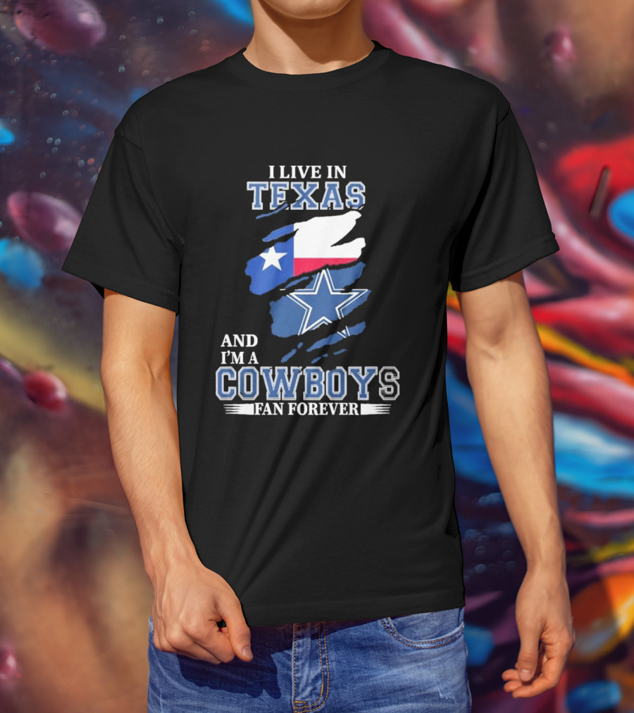 I Live In Texas And I'm A Cowboys Fan Forever NFL Dallas Cowboys T-Shirt