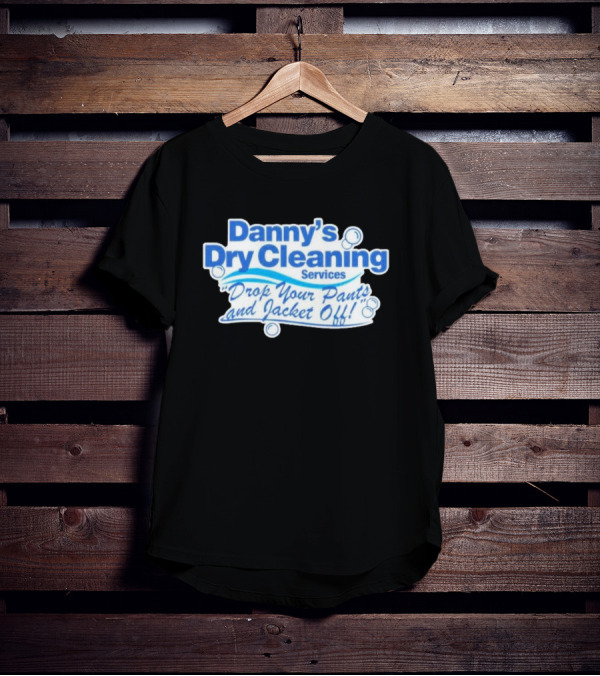 Dannyduncan69 Merch Danny's Dry Cleaning Services Drop Your Pants And Jacket Off T-Shirt