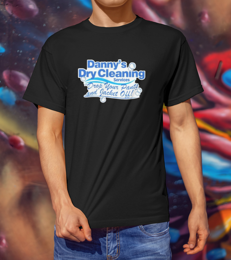 Dannyduncan69 Merch Danny's Dry Cleaning Services Drop Your Pants And Jacket Off T-Shirt