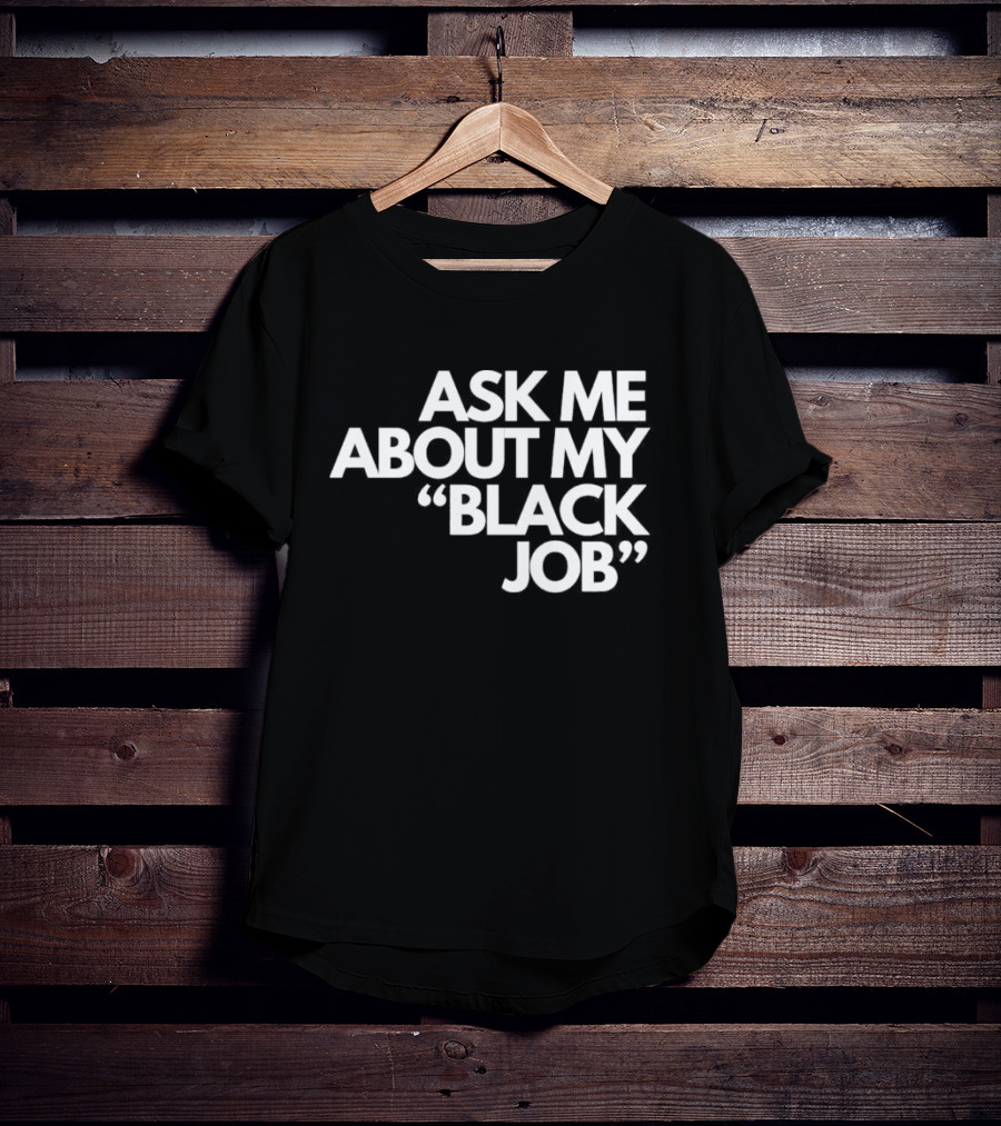 Ask Me About My Black Job T-Shirt