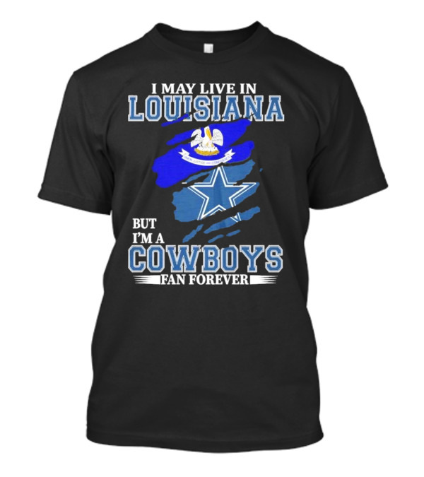 I May Live In Louisiana But I'm A Cowboys Fan Forever Dallas Cowboys Logo With Louisiana State Flag Background T-Shirt