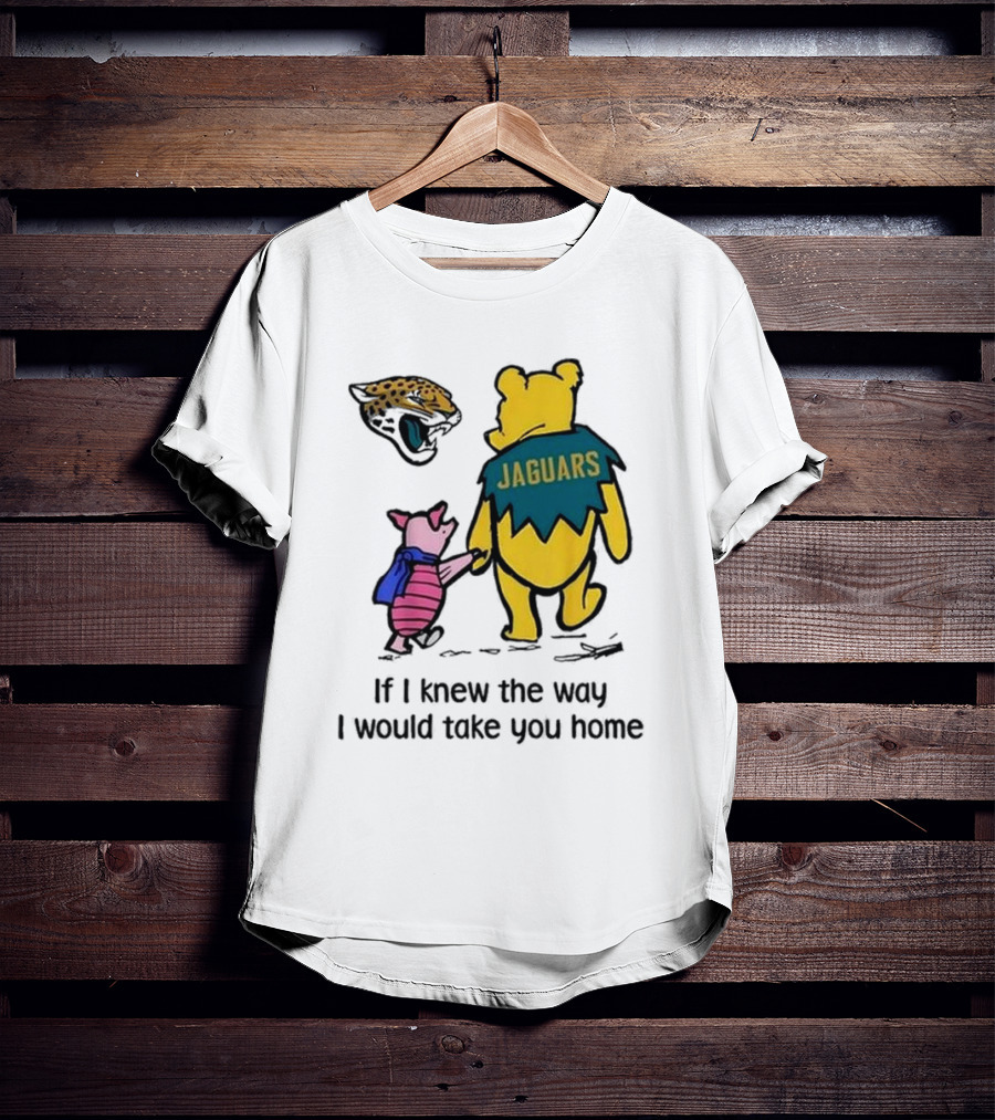 Jacksonville Jaguars Winnie The Pooh Jaguars If I Knew The Way I Would Take You Home T-Shirt